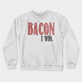 Bacon. I win. Crewneck Sweatshirt